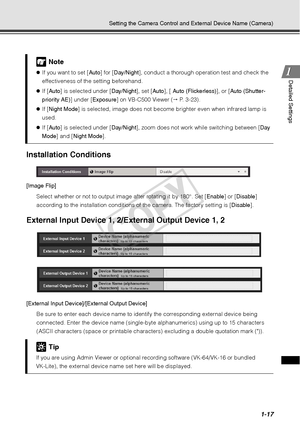 Page 311-17
Setting the Camera Control and External Device Name (Camera)
1
1Detailed Settings
Installation Conditions 
[Image Flip]
Select whether or not to output image after rotating it by 180°. Set [ Enable] or [Disable ] 
according to the installation conditions of the camera. The factory setting is [ Disable].
External Input Device 1, 2/External Output Device 1, 2 
[External Input Device]/[External Output Device] 
Be sure to enter each device name to identify the corresponding external device being...