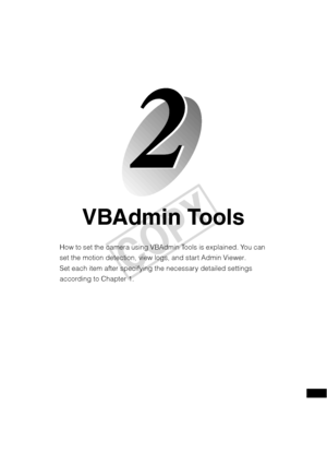 Page 63VBAdmin Tools
How to set the camera using VBAdmin Tools is explained. You can 
set the motion detection, view logs, and start Admin Viewer. 
Set each item after specifying the necessary detailed settings 
according to Chapter 1. 
COPY  