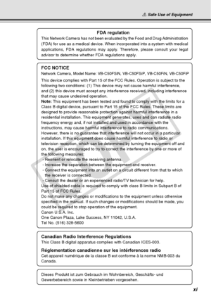 Page 11
xi
FCC NOTICE
Network Camera, Model Name: VB-C50FSiN, VB-C50FSiP, VB-C50FiN, VB-C50FiP\
This device complies with Part 15 of the FCC Rules. Operation is subject\
 to the
following two conditions: (1) This device may not cause harmful interf\
erence,
and (2) this device must accept any interference received, including i\
nterference
that may cause undesired operation.
Note: This equipment has been tested and found to comply with the limits for \
a
Class B digital device, pursuant to Part 15 of the FCC...