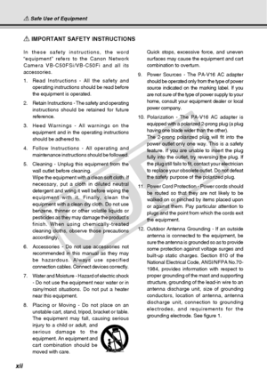 Page 12
xii
a IMPORTANT SAFETY INSTRUCTIONS
In these safety instructions, the word
“equipment” refers to the Canon Network
Camera VB-C50FSi/VB-C50Fi and all its
accessories.
1. Read Instructions - All the safety and
operating instructions should be read before
the equipment is operated.
2. Retain Instructions - The safety and operating
instructions should be retained for future
reference.
3. Heed Warnings - All warnings on the
equipment and in the operating instructions
should be adhered to.
4. Follow...