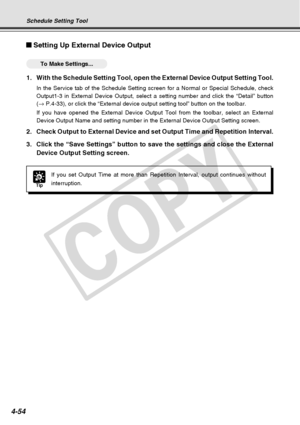 Page 126
4-54
Setting Up External Device Output
○○○○○○To Make Settings...
1. With the Schedule Setting Tool, open the External Device Output Setting \
Tool.
In the Service tab of the Schedule Setting screen for a Normal or Specia\
l Schedule, check
Output1-3 in External Device Output, select a setting number and click t\
he “Detail” button
(→  P.4-33), or click the “External device output setting tool” butt\
on on the toolbar.
If you have opened the External Device Output Tool from the toolbar, sel\
ect an...