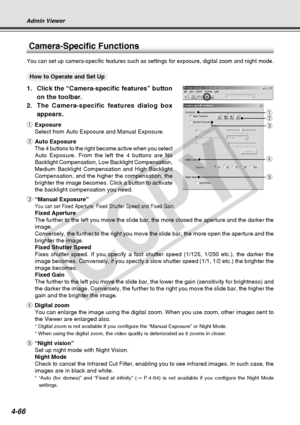 Page 138
4-66
Camera-Specific Functions
You can set up camera-specific features such as settings for exposure, d\
igital zoom and night mode.
○○○○○○How to Operate and Set Up
1. Click the “Camera-specific features” buttonon the toolbar.
2. The Camera-specific features dialog box
appears.
qExposure
Select from Auto Exposure and Manual Exposure.
w Auto Exposure
The 4 buttons to the right become active when you selectAuto Exposure. From the left the 4 buttons are No
Backlight Compensation, Low Backlight...