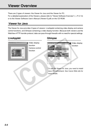 Page 146
5-4
There are 2 types of viewers: the Viewer for Java and the Viewer for PC.\
For a detailed explanation of the Viewers, please refer to “Viewer So\
ftware Overview” (→ P.2-14)
or to the Viewer Software User’s Manual (Viewer-E.pdf) on the CD-RO\
M.
Viewer for Java
The Viewer for Java provides 2 types of viewers: LiveApplet containing v\
ideo display and camera
control functions, and Glimpse containing a video display function. Beca\
use both viewers use the
WebView-HTTP transfer protocol, data can pass...