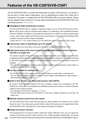 Page 18
1-2
The VB-C50FSi/VB-C50Fi is a system that distributes live videos via the \
Internet or an intranet. It
can be used in a wide range of applications, such as distributing live v\
ideos from a Web site or
monitoring. The system is configured for the VB-C50FSi/VB-C50Fi and view\
er software. Please
use the supplied viewer software for viewing videos distributed by the V\
B-C50FSi/VB-C50Fi and
controlling cameras
 (→  P.1-4, 2-14).
 Broadband Video Distribution function
The VB-C50FSi/VB-C50Fi is capable...