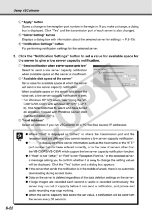 Page 192
6-22
r“Apply” button
Saves a change to the reception port number in the registry. If you make\
 a change, a dialog
box is displayed. Click “Yes” and the transmission port of each se\
rver is also changed.
t “Server Setting” button
Displays a dialog box with information about the selected server for edi\
ting ( → P.6-13).
y “Notification Settings” button
For performing notification settings for the selected server.
3. Click the “Notification Settings” button to set a value for availa\
ble space for
the...