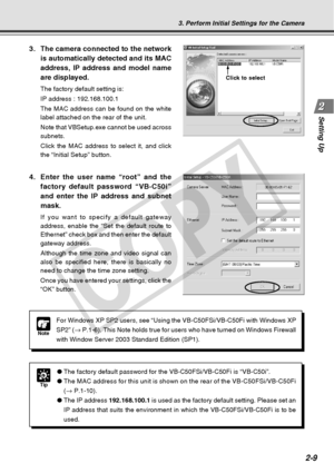 Page 37
2-9
Setting Up
3. The camera connected to the networkis automatically detected and its MAC
address, IP address and model name
are displayed.
The factory default setting is:
IP address : 192.168.100.1
The MAC address can be found on the white
label attached on the rear of the unit.
Note that VBSetup.exe cannot be used across
subnets.
Click the MAC address to select it, and click
the “Initial Setup” button.
4.Enter the user name “root” and the
factory default password “VB-C50i”
and enter the IP address...