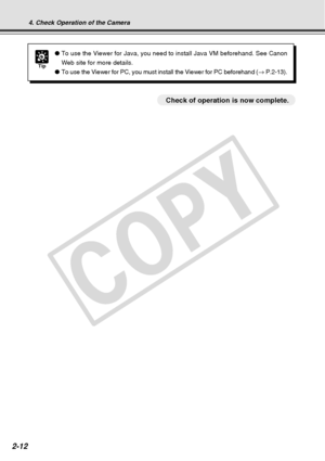 Page 40
2-12
4. Check Operation of the Camera
Tip
●To use the Viewer for Java, you need to install Java VM beforehand. See \
Canon
Web site for more details.
● To use the Viewer for PC, you must install the Viewer for PC beforehand \
( → P.2-13).
○○○○○○○○○○Check of operation is now complete.
C
O
P
Y  