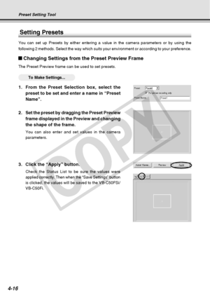 Page 88
4-16
Preset Setting Tool
Setting Presets
You can set up Presets by either entering a value in the camera paramete\
rs or by using the
following 2 methods. Select the way which suits your environment or acco\
rding to your preference.
Changing Settings from the Preset Preview Frame
The Preset Preview frame can be used to set presets.
○○○○○○To Make Settings...
1.From the Preset Selection box, select the
preset to be set and enter a name in “Preset
Name”.
2.Set the preset by dragging the Preset Preview...