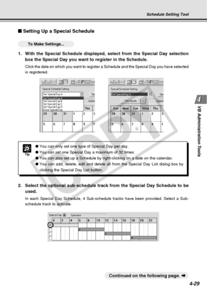 Page 101
4-29
VB Administration Tools
Tip
● You can only set one type of Special Day per day.
● You can set one Special Day a maximum of 32 times.
● You can also set up a Schedule by right-clicking on a date on the calend\
ar.
● You can add, delete, edit and delete all from the Special Day List dialo\
g box by
clicking the Special Day List button.
Setting Up a Special Schedule
○○○○○○To Make Settings...
1. With the Special Schedule displayed, select from the Special Day selecti\
on
box the Special Day you want to...