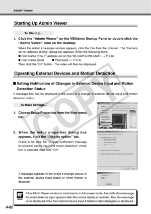 Page 134
4-62
Note
If the Admin Viewer window is minimized or in full-screen mode, the noti\
fication message
for external device input appears after the normal display is restored. \
Also, this message
is not displayed when the External Device Input & Motion Detect dialog b\
ox is displayed.
A message appears in the event a change occurs in
the external device input status or when motion is
detected.
Starting Up Admin Viewer
○○○○○○To Start Up...
1. Click the “Admin Viewer” on the VBAdmin Startup Panel or...