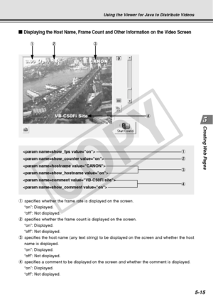 Page 157
Creating Web  Pages
5-15
Displaying the Host Name, Frame Count and Other Information on the Video\
 Screen
1
 2

 3

 4
1 specifies whether the frame rate is displayed on the screen.
“on”: Displayed.
“off”: Not displayed.
2 specifies whether the frame count is displayed on the screen.
“on”: Displayed.
“off”: Not displayed.
3 specifies the host name (any text string) to be displayed on the scree\
n and whether the host
name is displayed.
“on”: Displayed.
“off”: Not displayed.
4 specifies a comment to be...