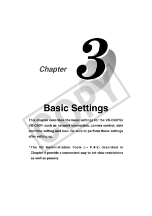 Page 43
Basic Settings
This chapter describes the basic settings for the VB-C50FSi/
VB-C50Fi such as network connection, camera control, date
and time setting and mail. Be sure to perform these settings
after setting up.* The VB Administration Tools ( → P.4-2) described in
Chapter 4 provide a convenient way to set view restrictions
as well as presets.
Chapter
C
O
P
Y  