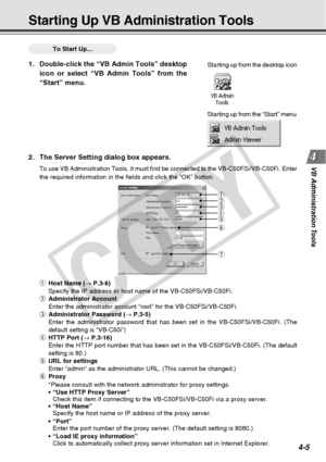 Page 77
4-5
VB Administration Tools
Starting Up VB Administration Tools
○○○○○○To Start Up...
1. Double-click the “VB Admin Tools” desktop
icon or select “VB Admin Tools” from the
“Start” menu.Starting up from the desktop icon
Starting up from the “Start” menu
2. The Server Setting dialog box appears.
To use VB Administration Tools, it must first be connected to the VB-C50\
FSi/VB-C50Fi. Enter
the required information in the fields and click the “OK” button.
qHost Name ( → P.3-6)
Specify the IP address or host...