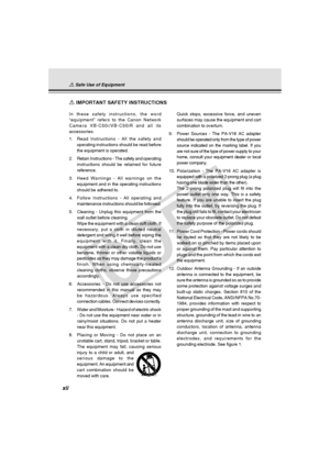 Page 12
xii
a IMPORTANT SAFETY INSTRUCTIONS
In these safety instructions, the word
“equipment” refers to the Canon Network
Camera VB-C50i/VB-C50iR and all its
accessories.
1. Read Instructions - All the safety and
operating instructions should be read before
the equipment is operated.
2. Retain Instructions - The safety and operating
instructions should be retained for future
reference.
3. Heed Warnings - All warnings on the
equipment and in the operating instructions
should be adhered to.
4. Follow...