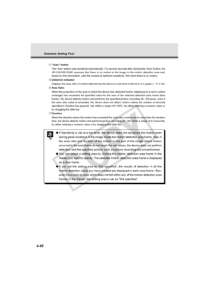 Page 116
4-46
Tip
●If Sensitivity is set at a low level, the device does not recognize the \
motion even
during great variations in the image inside the motion detection area fr\
ame. Also, if
the area ratio and duration of the motion in the part of the image where\
 motion
occurred in the area frame do not reach the set values, the device does \
not perform
detection and the specified actions such as picture recording are not pe\
rformed.
● You can select a setting area by clicking the motion detection area...