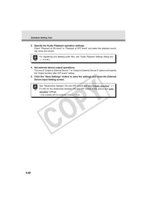 Page 126
4-56
Schedule Setting Tool
3. Specify the Audio Playback operation settings.
Check “Playback at ON event” or “Playback at OFF event” and \
select the playback sound
clip name and volume.
Tip
See “Relationship between ON and OFF events and picture/audio recording*” (→
P.4-59) for the relationship between ON and OFF events in the picture a\
nd 
audio
recording* settings.
*
 Only available with two particular models ( → P.iii)
Tip
For registering and deleting audio files, see “Audio Playback Setting\
s...