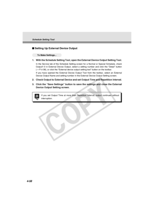 Page 128
4-58
Setting Up External Device Output
○○○○○○To Make Settings...
1. With the Schedule Setting Tool, open the External Device Output Setting \
Tool.
In the Service tab of the Schedule Setting screen for a Normal or Specia\
l Schedule, check
Output1-3 in External Device Output, select a setting number and click t\
he “Detail” button
(→  P.4-38), or click the “External device output setting tool” butt\
on on the toolbar.
If you have opened the External Device Output Tool from the toolbar, sel\
ect an...