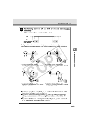 Page 129
4-59
VB Administration Tools
Tip
Relationship between ON and OFF events and picture/audio
recording*
* Only available with two particular models ( → P.iii)
ONOFFONOFF
ON
OFF
Picture Recording
A udio recordingAB CD
ONOFF
The figures below show the methods (A-D) of picture and audio recording that use 
motion detection and external device input based on the timing of ON and OFF events. 
● For A and C, recording is controlled to the pre-event recording time, and for B and D, 
it is controlled to the...