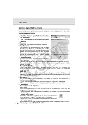 Page 140
4-70
Camera-Specific Functions
You can set up camera-specific features such as settings for exposure, d\
igital zoom and night mode.
○○○○○○How to Operate and Set Up
1. Click the “Camera-specific features” button
on the toolbar.
2. The Camera-specific features dialog box
appears.
qExposure
Select from Auto Exposure and Manual Exposure.
w Auto Exposure
The 4 buttons to the right become active when you select
Auto Exposure. From the left the 4 buttons are No
Backlight Compensation, Low Backlight...