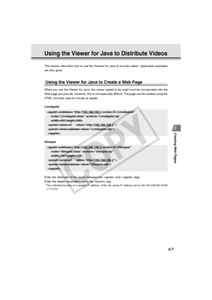 Page 151
Creating Web  Pages
5-7
This section describes how to use the Viewers for Java to provide videos\
. Application examples
are also given.
Using the Viewer for Java to Distribute Videos
Using the Viewer for Java to Create a Web Page
When you use the Viewer for Java, the viewer applet to be used must be i\
ncorporated into the
Web page you provide. However, this is not especially difficult. The page can be created using the
HTML normally used to include an applet.
LiveApplet
 
 
 
Glimpse 
 
 
 
Enter the...