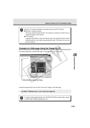 Page 167
Creating Web  Pages
5-23
Using the Viewer for PC to Distribute Videos
Include the tags that link to the wvh file in the text or images in the \
Web page.
1Lets view the image
1Click the link to launch the Viewer.
Example of a Web page Using the Viewer for PC
This section describes a sample Web page in which the Viewer for PC is used.
Tip
To use the sample page template in the VB-C50i/VB-C50iR to supply videos\
, specify
.
Tip
Viewer for PC supports WebView Livescope protocol and HTTP protocol.
●WebView...