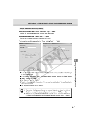 Page 181
6-7
Using the Picture Recording Function
Using the Still Picture Recording Function with a Predetermined Schedule\
○○○○○○○○○Sample Still Picture Recording Settings
Settings specified on the “Camera and Video” page ( → P.3-7)
Specify the appropriate settings for the VB-C50iR being used.
Settings specified on the “Preset” page ( → P.3-13)
Set the camera angle focusing on the object to Preset 1.
Photographic conditions specified in “Timer Setting Tool” ( → P.4-39)
Note
● The number of still pictures that...