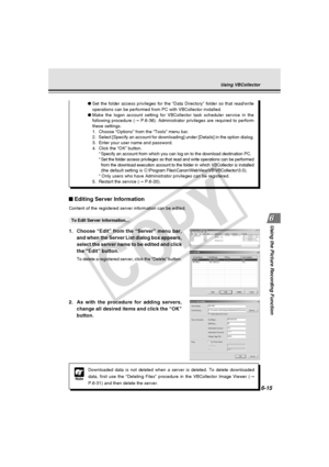 Page 189
6-15
Using the Picture Recording Function
Note
Downloaded data is not deleted when a server is deleted. To delete downl\
oaded
data, first use the “Deleting Files” procedure in the VBCollector \
Image Viewer ( →
P.6-31) and then delete the server.
Editing Server Information
Content of the registered server information can be edited.
○○ ○○○○To Edit Server Information...
1. Choose “Edit” from the “Server” menu bar,
and when the Server List dialog box appears,
select the server name to be edited and click...