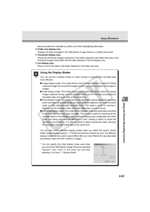 Page 199
6-25
Using the Picture Recording Function
Using VBCollector
being recorded are indicated by yellow and white highlighting alternatel\
y.
! 2Folder tree display area
Displays the data managed in the VBCollector Image Viewer in a folder tr\
ee format.
! 3Thumbnail display area
Shows the thumbnail images contained in the folder selected in the folde\
r tree area or the
thumbnail images associated with the data selected in the list display a\
rea.
! 4List display area
Shows a list of the data in the folder...