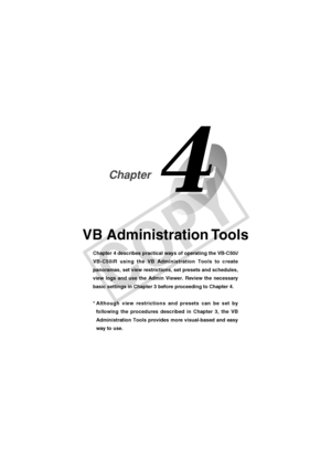 Page 71
VB Administration Tools
Chapter 4 describes practical ways of operating the VB-C50i/
VB-C50iR using the VB Administration Tools to create
panoramas, set view restrictions, set presets and schedules,
view logs and use the Admin Viewer. Review the necessary
basic settings in Chapter 3 before proceeding to Chapter 4.
*Although view restrictions and presets can be set by
following the procedures described in Chapter 3, the VB
Administration Tools provides more visual-based and easy
way to use.
Chapter...