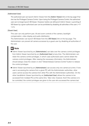 Page 1203-4
Overview of VB-C60 Viewer
[Authorized User]The authorized user can launch Admin Viewer from the [ Admin Viewer] link on the top page if he/
she has the Privileged Camera Control. Upon losing the Privileged Camera Control, the authorized 
user can no longer launch VB Viewer. However, he/she can still launch Admin Viewer. Launching of 
VB Viewer by a given authorized user can be prohib ited by disabling all authorities of the user ( P.  
1-41).
[Guest User] This user can only perform pan, tilt and...