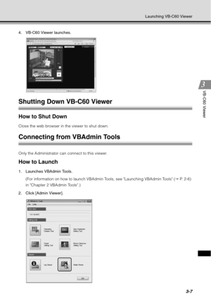 Page 1233-7
Launching VB-C60 Viewer
VB-C60 Viewer
4. VB-C60 Viewer launches.
Shutting Down VB-C60 Viewer
How to Shut Down
Close the web browser in the viewer to shut down.
Connecting from VBAdmin Tools
Only the Administrator can connect to this viewer.
How to Launch
1. Launches VBAdmin Tools.(For information on how to launch VBAdmin Tools, see Launching VBAdmin Tools (  P. 2-6) 
in Chapter 2 VBAdmin Tools.)
2. Click [Admin Viewer]. 