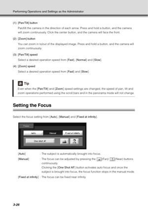 Page 1423-26
Performing Operations and Settings as the Administrator
(1) [Pan/Tilt] buttonPan/tilt the camera in the direction of each arrow. Press and hold a button, and the camera 
will zoom continuously. Click the center bu tton, and the camera will face the front.
(2) [Zoom] button You can zoom in to/out of the displayed imag e. Press and hold a button, and the camera will 
zoom continuously.
(3) [Pan/Tilt] speed Select a desired operation speed from [ Fast], [Normal] and [ Slow].
(4) [Zoom] speed Select a...