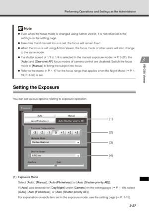 Page 1433-27
Performing Operations and Settings as the Administrator
VB-C60 Viewer
Setting the Exposure
You can set various options relating to exposure operation.
(1) Exposure ModeSelect [ Auto], [Manual ], [Auto (Flickerless) ] or [Auto (Shutter-priority AE) ].
If [ Auto ] was selected for [ Day/Night] under [Camera] on the setting page (  P. 1-19), select 
[Auto ], [Auto (Flickerless) ] or [Auto (Shutter-priority AE)].
For explanation on each item set in the exposure mode, see the setting page (  P. 1-15)....