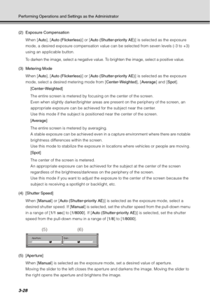 Page 1443-28
Performing Operations and Settings as the Administrator
(2) Exposure CompensationWhen [ Auto], [Auto (Flickerless) ] or [Auto (Shutter-priority AE) ] is selected as the exposure 
mode, a desired exposure compensation value can be selected from seven levels (-3 to +3) 
using an applicable button.
To darken the image, select a negative value. To brighten the image, select a positive value.
(3) Metering Mode When [ Auto], [Auto (Flickerless) ] or [Auto (Shutter-priority AE) ] is selected as the...