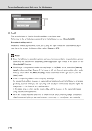 Page 1463-30
Performing Operations and Settings as the Administrator
(3) [Lock]The white balance is fixed to that of the video currently received.
To forcibly fix the white balance according to the light source, use [ One-shot WB].
Example of setting method: 
Irradiate a white subject (white paper, etc.) using the light source and capture the subject 
over the entire screen. In this condition, select [ One-shot WB].
Note
zSince the light source selection options are ba sed on representative characteristics,...