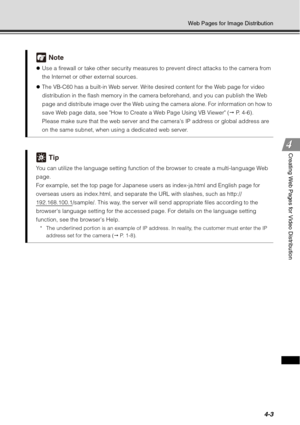 Page 1514-3
Web Pages for Image Distribution
Creating Web Pages for Video Distribution
Note
zUse a firewall or take other security measures to prevent direct attacks to the camera from 
the Internet or other external sources.
z The VB-C60 has a built-in Web server. Write desired content for the Web page for video 
distribution in the flash memory in the camera beforehand, and you can publish the Web 
page and distribute image over the Web usin g the camera alone. For information on how to 
save Web page data,...
