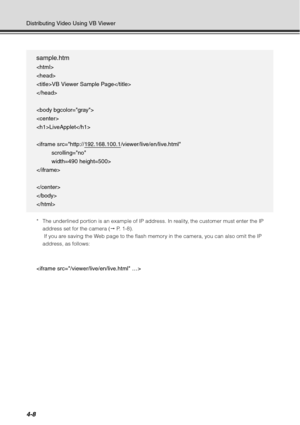 Page 1564-8
Distributing Video Using VB Viewer
* The underlined portion is an example of IP address. In reality, the customer must enter the IP address set for the camera (  P.  1 - 8 ) .
 If you are saving the Web page to the flash memory in the camera, you can also omit the IP 
address, as follows:

sample.htm


VB Viewer Sample Page



LiveApplet




 