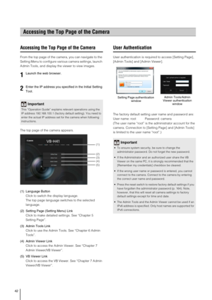 Page 4242
Accessing the Top Page of the Camera
From the top page of the camera, you can navigate to the 
Setting Menu to configure various camera settings, launch 
Admin Tools, and display the viewer to view images. 
The top page of the camera appears. 
(1) Language Button
Click to switch the display language. 
The top page language switches to the selected 
language. 
(2)Setting Page (Setting Menu) Link
Click to make detailed settings. See “Chapter 5 
Setting Page”. 
(3) Admin Tools Link
Click to use the Admin...