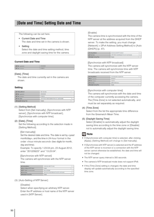 Page 5050
Current Date and Time
[Date], [Time] 
The date and time currently set in the camera are 
shown. 
Setting
(1) [Setting Method] 
Select from [Set manually], [Synchronize with NTP 
server], [Synchronize with NTP broadcast ], 
[Synchronize with computer time].
(2) [Date], [Time] 
Set the following according to the selection made in 
[Setting Method]. 
[Set manually] 
Set the desired date and time. The date is set by , and the time in 2 4 -h ou r f o rm at  i n  t he  
order  (two digits for month, 
day...