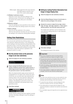 Page 9494
[Wide-angle]:Wide-angle limit of the view restriction. 
Click [Get value] to load the zoom 
ratio of the current camera angle.
(11)[Display in panorama screen] 
Apply the current view restriction settings to the 
panorama screen. At this point, the settings are not 
yet saved in the camera. Be sure to click [Save 
settings]. 
(12)[Restore settings] 
Clear the settings you have specified on the screen of 
the tool and restore the settings saved in the camera. 
(13)[Save settings] 
Save the set view...