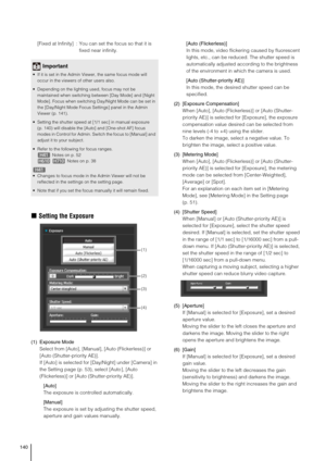 Page 140140
[Fixed at Infinity] : You can set the focus so that it is 
fixed near infinity. 
„Setting the Exposure
(1) Exposure Mode
Select from [Auto], [Manual], [Auto (Flickerless)] or 
[Auto (Shutter-priority AE)]. 
If [Auto] is selected for [Day/Night] under [Camera] in 
the Setting page (p. 53), select [Auto ], [Auto 
(Flickerless)] or [Auto (Shutter-priority AE)]. 
[Auto]
The exposure is controlled automatically.
[Manual]
The exposure is set by adjusting the shutter speed, 
aperture and gain values...