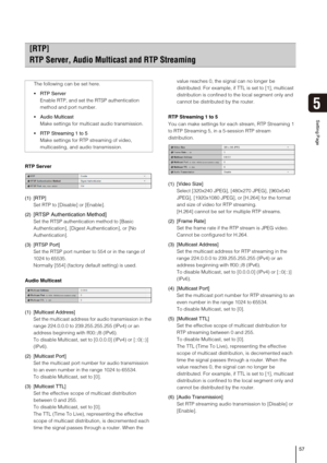 Page 5757
Setting Page
5
RTP Server
(1) [RTP]
Set RTP to [Disable] or [Enable].
(2)
[RTSP Authentication Method]
Set the RTSP authentication method to [Basic 
Authentication], [Digest Authentication], or [No 
Authentication].
(3) [RTSP Port]
Set the RTSP port number to 554 or in the range of 
1024 to 65535.
Normally [554] (factory default setting) is used.
Audio Multicast
(1) [Multicast Address]
Set the multicast address for audio transmission in the 
range 224.0.0.0 to 239.255.255.255 (IPv4) or an 
address...