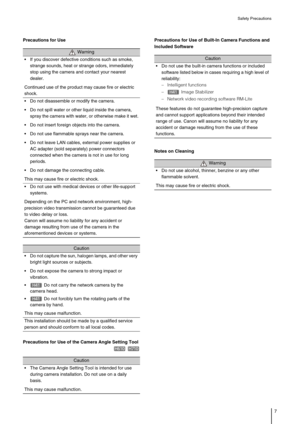 Page 7Safety Precautions
7
Precautions for Use
Precautions for Use of the Camera Angle Setting ToolPrecautions for Use of Built-In Camera Functions and 
Included Software
Notes on Cleaning
 Warning 
 If you discover defective conditions such as smoke, 
strange sounds, heat or strange odors, immediately 
stop using the camera and contact your nearest 
dealer. 
Continued use of the product may cause fire or electric 
shock. 
 Do not disassemble or modify the camera.
 Do not spill water or other liquid inside the...