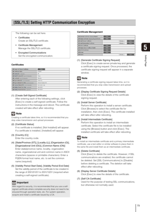 Page 7373
Setting Page
5
Certificates
(1) [Create Self-Signed Certificate] 
After entering each of the following settings, click 
[Exec] to create a self-signed certificate. Follow the 
instructions in the message and reboot. The certificate 
created will take effect after rebooting. 
Note
Creating a certificate takes time, so it is recommended that you 
stop video transmission and upload processes.
(2) [Certificate Status] 
If no certificate is installed, [Not Installed] will appear. 
If a certificate is...
