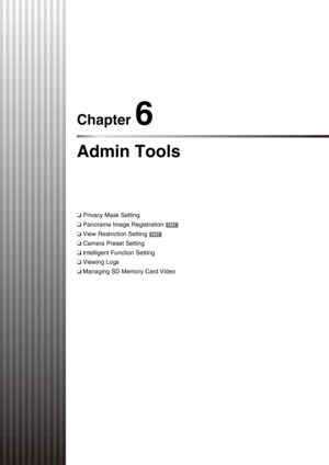 Page 81Chapter 6
Admin Tools
❏Privacy Mask Setting
❏Panorama Image Registration 
❏View Restriction Setting 
❏Camera Preset Setting
❏Intelligent Function Setting
❏Viewing Logs
❏Managing SD Memory Card Video 