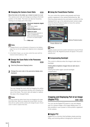 Page 132132
„Changing the Camera Zoom Ratio
Move the knob on the slider up or down to zoom in or out
The camera zoom ratio will change according to the knob 
position on the slider. The knob can also be moved by 
clicking on an empty part of the slider. 
Note
 If [Digital Zoom] is set to [Enable] in [Camera] on the Setting 
page, the icon for the digital zoom telephoto end is displayed. 
(p. 53). 
 In the Admin Viewer, you can also control the zoom with the 
Camera Control button (p. 139). 
„Change the Zoom...