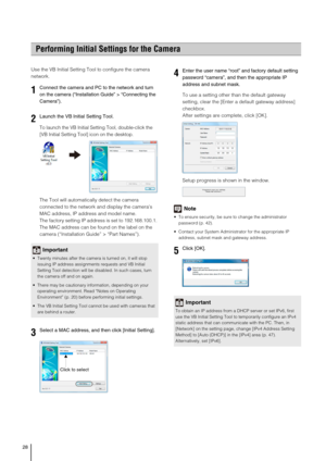 Page 2828
Use the VB Initial Setting Tool to configure the camera 
network. 
To launch the VB Initial Setting Tool, double-click the 
[VB Initial Setting Tool] icon on the desktop.
The Tool will automatically detect the camera 
connected to the network and display the cameras 
MAC address, IP address and model name. 
The factory setting IP address is set to 192.168.100.1. 
The MAC address can be found on the label on the 
camera (“Installation Guide” > “Part Names”). To use a setting other than the default...