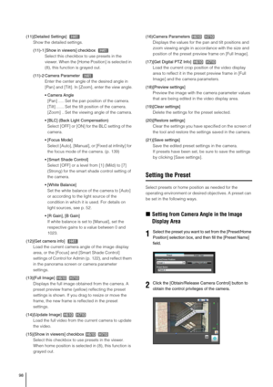 Page 9898
(11)[Detailed Settings]  
Show the detailed settings. 
(11)-1 [Show in viewers] checkbox  
Select this checkbox to use presets in the 
viewer. When the [Home Position] is selected in 
(8), this function is grayed out.
(11)-2 Camera Parameter  
Enter the center angle of the desired angle in 
[Pan] and [Tilt]. In [Zoom], enter the view angle.
 Camera Angle
[Pan] ..... Set the pan position of the camera.
[Tilt] ....... Set the tilt position of the camera.
[Zoom] .. Set the viewing angle of the camera....
