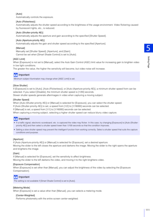 Page 111Setting Page
5
111
[Auto]
Automatically controls the exposure.
[Auto (Flickerless)]
Automatically adjusts the shutter speed according to the brightness of the usage environment. Video flickering caused 
by fluorescent lights, etc., is reduced.
[Auto (Shutter-priority AE)]
Automatically adjusts the apertu re and gain according to the specified [Shutter Speed].
[Auto (Aperture-priority AE)]
Automatically adjusts the gain  and shutter speed according  to the specified [Aperture].
[Manual]
Manually set...