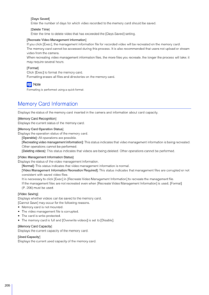 Page 206206
[Days Saved]
Enter the number of days for which video recorded to the memory card should be saved.
[Delete Time]
Enter the time to delete video that has exceeded the [Days Saved] setting.
[Recreate Video Management Information]
If you click [Exec], the management information file for  recorded video will be recreated on the memory card.
The memory card cannot be accessed during this process. It  is also recommended that users not upload or stream 
video from the camera.
When recreating video...